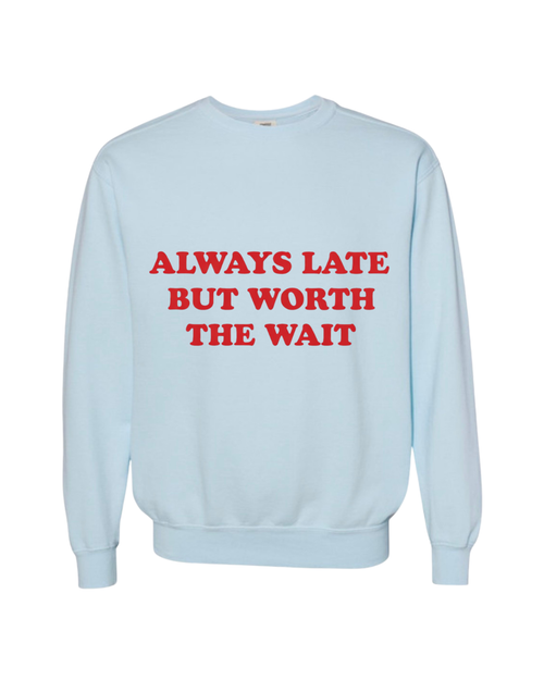 ALWAYS LATE, BUT WORTH THE WAIT